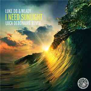 Luke DB & Wlady  - I Need Sunlight (Luca Debonaire Remix) download mp3 flac