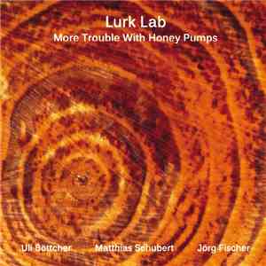 Lurk Lab : Ulrich Böttcher, Matthias Schubert, Jörg Fischer  - More Trouble With Honey Pumps download mp3 flac