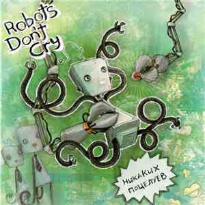 Robots Don't Cry - Никаких Поцелуев download free Robots Don't Cry - Никаких Поцелуев download mp3 flac