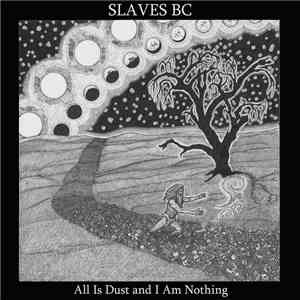 Slaves BC - All Is Dust And I Am Nothing download mp3 flac