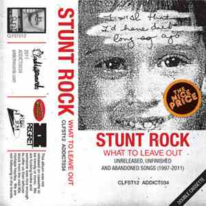 Stunt Rock - What To Leave Out (Unreleased, Unfinished And Abandoned Songs 1997​-​2011) download mp3 flac